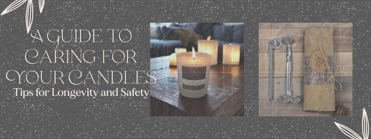 A Guide to Caring for Your Candles: Tips for Longevity and Safety